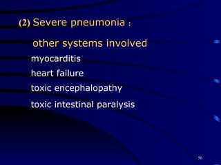 (2)  Severe pneumonia ： other systems involved myocarditis  heart failure toxic encephalopathy toxic intestinal paralysis   