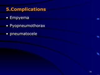 5.Complications Empyema Pyopneumothorax pneumatocele 