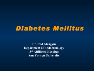 Diabetes Mellitus Dr. CAI Mengyin Department of Endocrinology 3 rd  Affiliated Hospital Sun Yat-sen University 