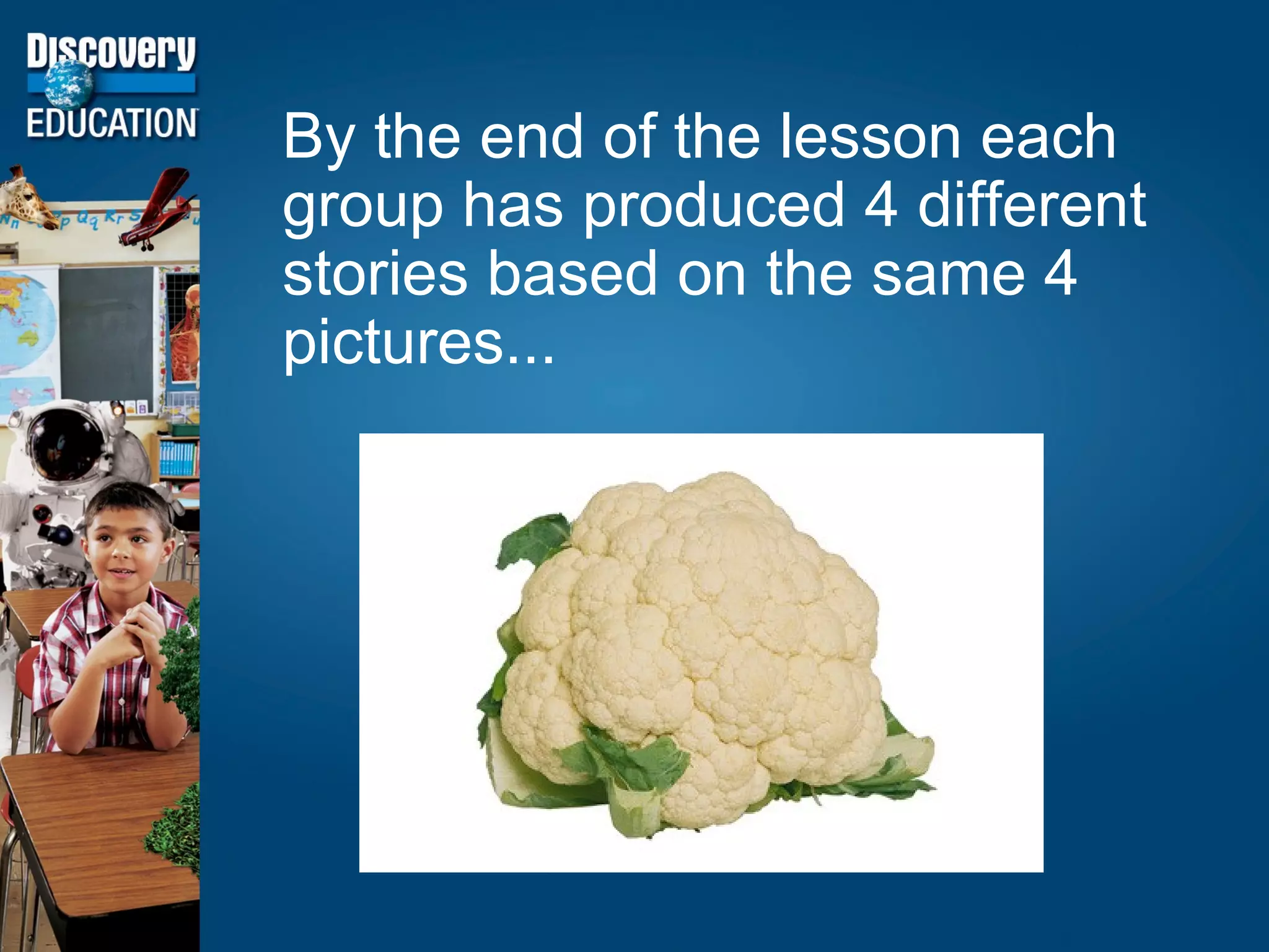 By the end of the lesson each group has produced 4 different stories based on the same 4 pictures... 