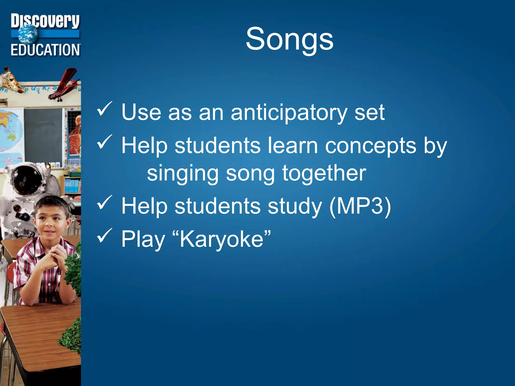 Use as an anticipatory set Help students learn concepts by  singing song together Help students study (MP3) Play “Karyoke” Songs 