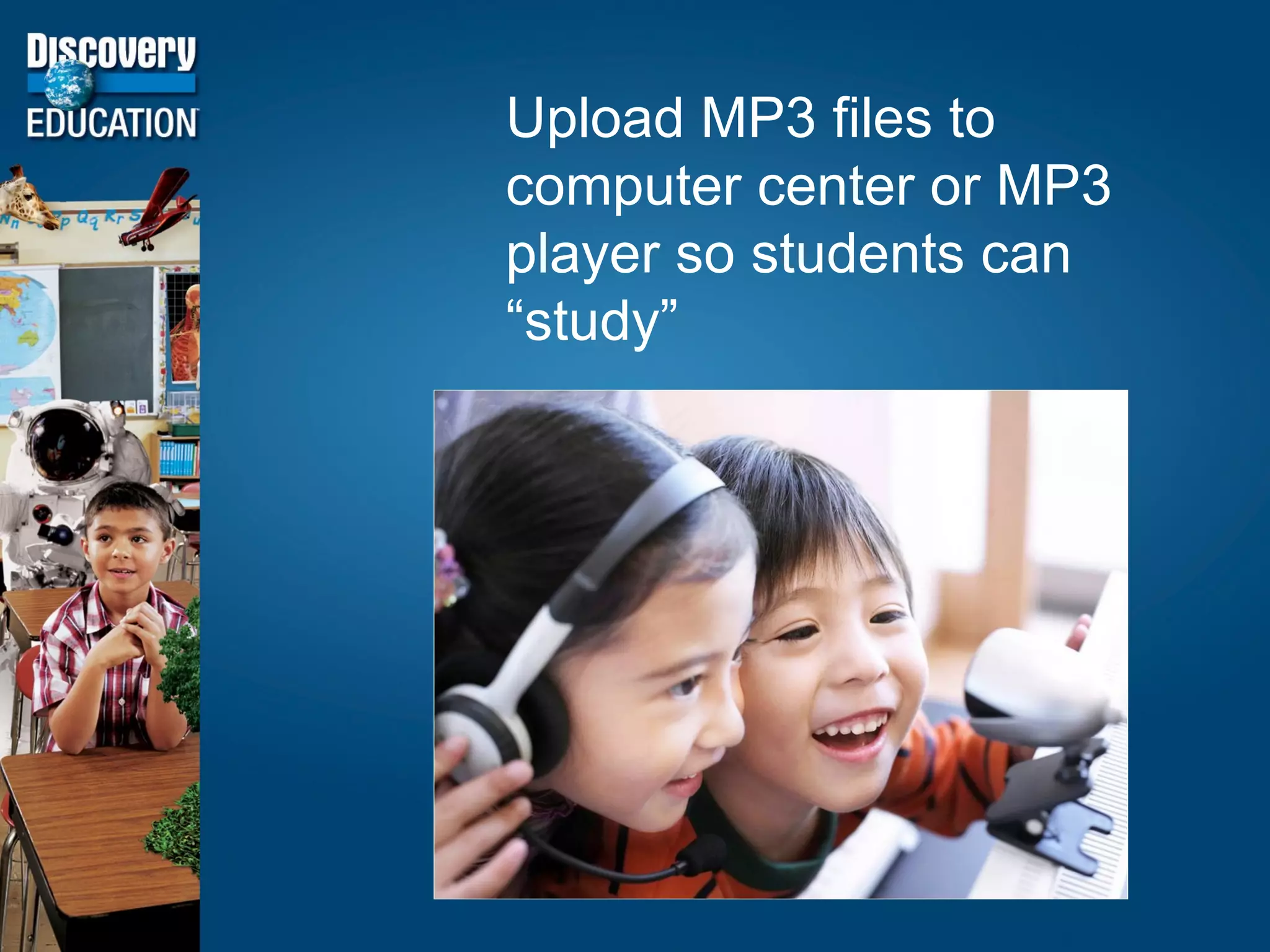 Upload MP3 files to computer center or MP3 player so students can “study” 