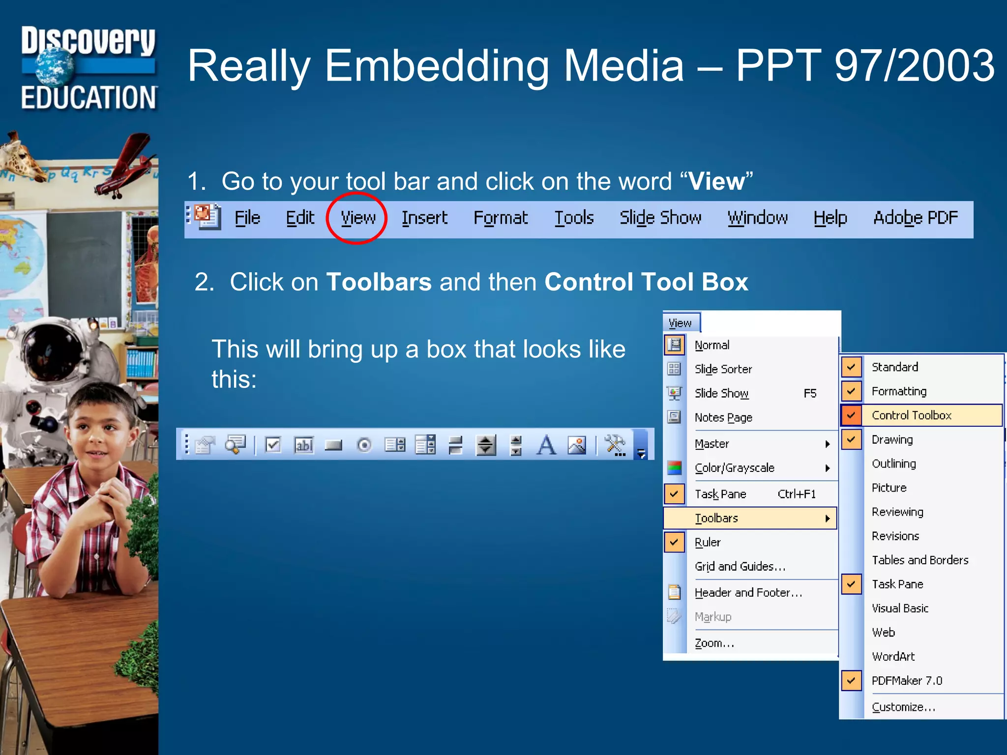 Really Embedding Media – PPT 97/2003 1.  Go to your tool bar and click on the word “ View ” 2.  Click on  Toolbars  and then  Control Tool Box This will bring up a box that looks like this: 