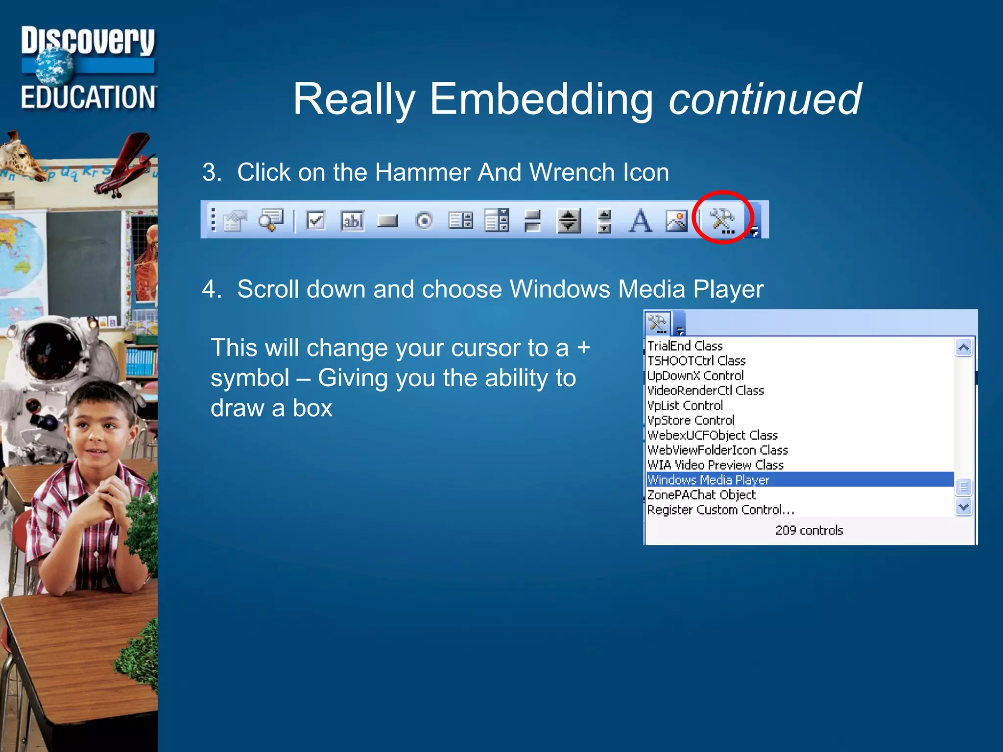 Really Embedding  continued 3.  Click on the Hammer And Wrench Icon 4.  Scroll down and choose Windows Media Player This will change your cursor to a + symbol – Giving you the ability to draw a box 