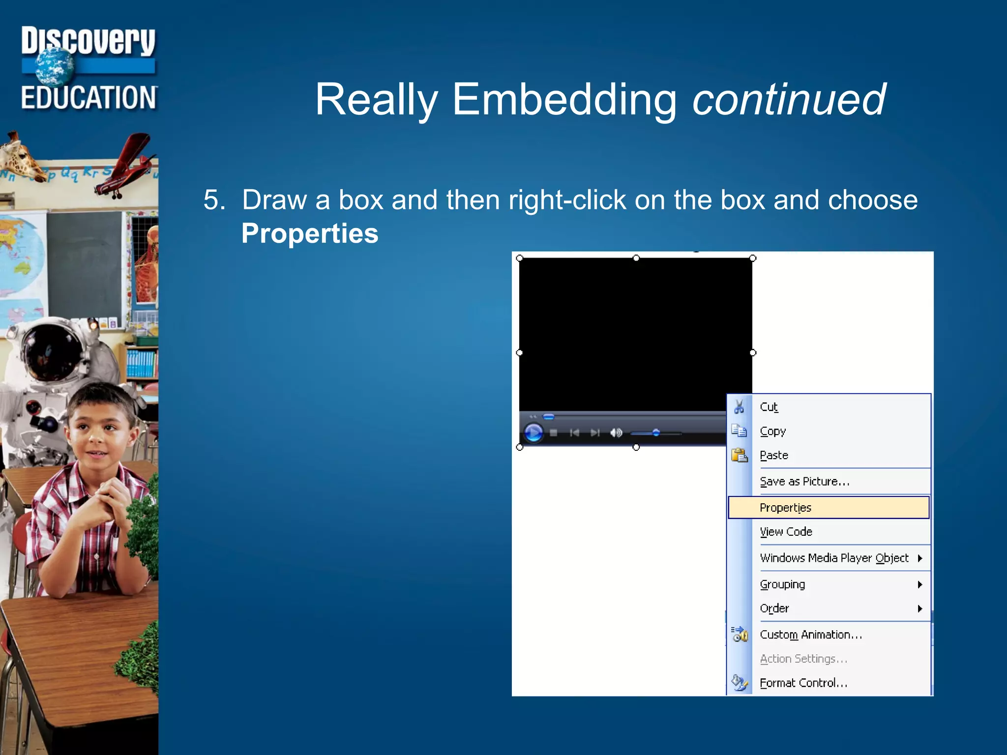 Really Embedding  continued 5.  Draw a box and then right-click on the box and choose  Properties 