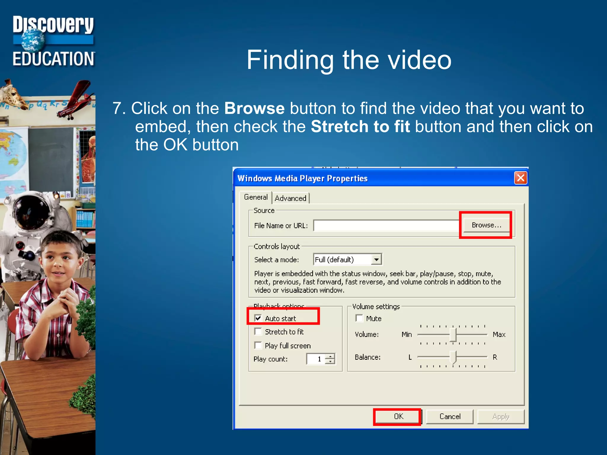 Finding the video 7. Click on the  Browse  button to find the video that you want to embed, then check the  Stretch to fit  button and then click on the OK button 
