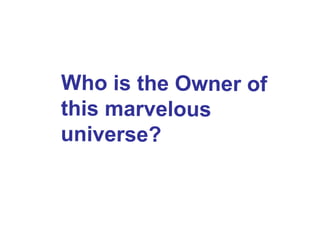 Who is the Owner of this marvelous universe? 