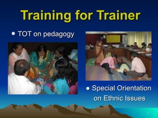Training for Trainer TOT on pedagogy ●  Special Orientation on Ethnic Issues 