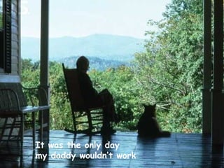 It was the only day my daddy wouldn’t work 