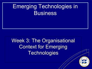Week 3: The Organisational Context for Emerging Technologies Emerging Technologies in Business 