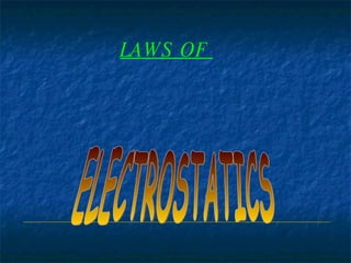 ELECTROSTATICS LAWS OF  