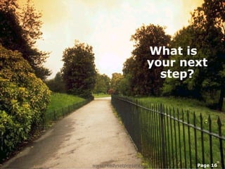 What is
                     your next
                       step?




www.readysetpresent.com     Page 16
 