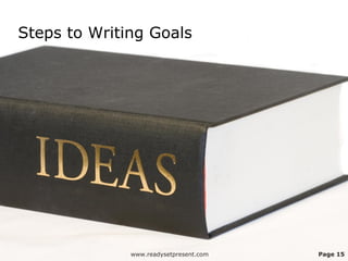 Steps to Writing Goals




              www.readysetpresent.com   Page 15
 