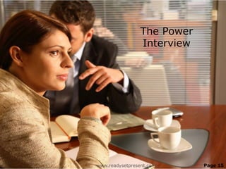 The Power
                Interview




www.readysetpresent.com     Page 15
 