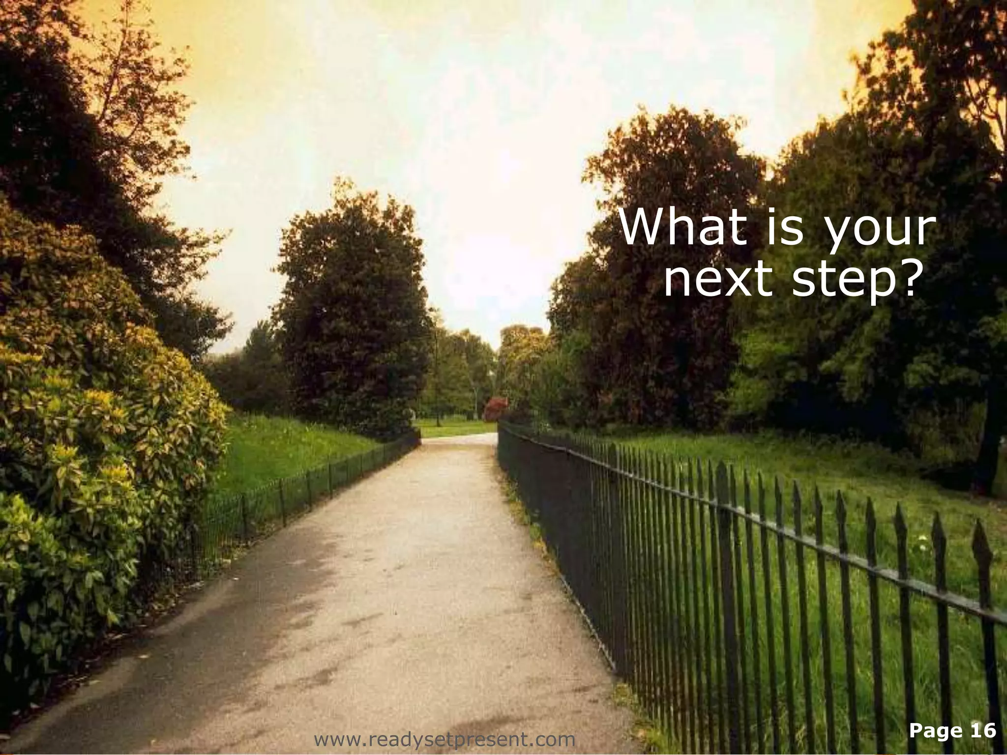 What is your
                           next step?




www.readysetpresent.com             Page 16
 