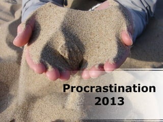 Procrastination
     2013
 