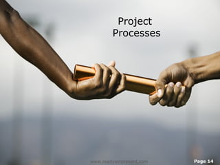 Project
        Processes




www.readysetpresent.com   Page 14
 
