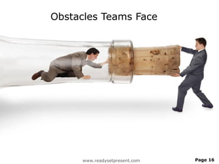Obstacles Teams Face




      www.readysetpresent.com   Page 16
 