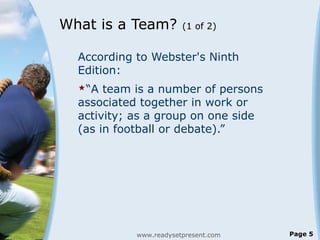 What is a Team?         (1 of 2)


  According to Webster's Ninth
  Edition:
  “A  team is a number of persons
  associat...