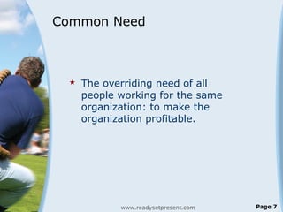 Common Need



    The overriding need of all
     people working for the same
     organization: to make the
     organi...
