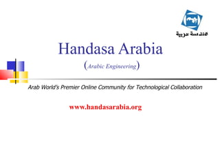 Handasa Arabia   ( Arabic Engineering ) www.handasarabia.org Arab World’s Premier Online Community for Technological Collaboration 