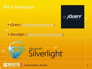Fabrizio Basilio, Decatec5RIA e SharepointjQuery (http://www.jquery.com)Silverlight  (http://www.silverlight.net)