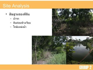 Site Analysis สัณฐานของที่ดิน ป่ารก ดินค่อนข้างเรียบ ใกล้แหล่งน้ำ 