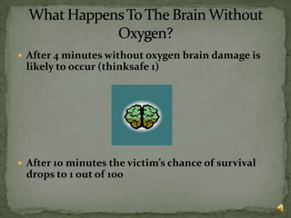 After 4 minutes without oxygen brain damage is likely to occur (thinksafe 1)After 10 minutes the victim’s chance of survival drops to 1 out of 100What Happens To The Brain Without Oxygen?