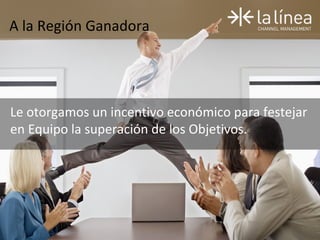 A la Región Ganadora
Le otorgamos un incentivo económico para festejar
en Equipo la superación de los Objetivos..