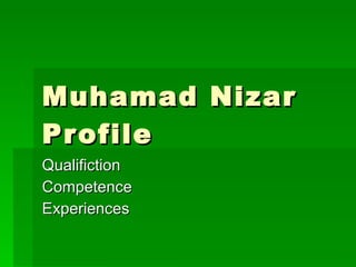 Muhamad Nizar Profile Qualifiction Competence Experiences 