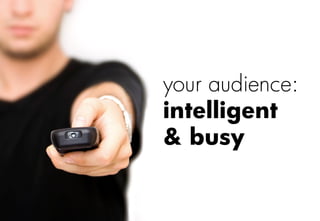your audience:
intelligent
& busy
 