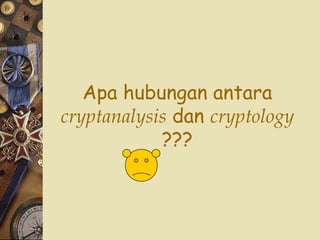 Apa hubungan antara  cryptanalysis  dan  cryptology ??? 