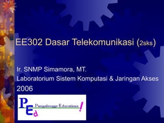 EE302 Dasar Telekomunikasi ( 2sks ) Ir. SNMP Simamora, MT. Laboratorium Sistem Komputasi & Jaringan Akses 2006 