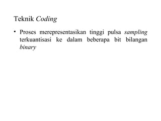 Teknik  Coding Proses merepresentasikan tinggi pulsa  sampling  terkuantisasi ke dalam beberapa bit bilangan  binary 