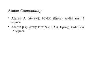 Aturan  Companding Aturan A (A-law):  PCM30 (Eropa); terdiri atas 13 segmen Aturan    (  -law):  PCM24 (USA & Jepang); terdiri atas 15 segmen 