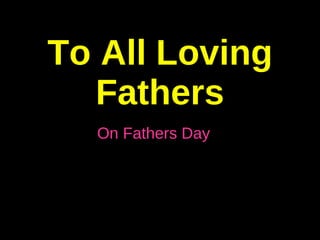 To All Loving Fathers On Fathers Day 