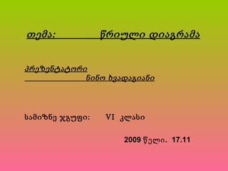 თემა:  წრიული დიაგრამა პრეზენტატორი ნინო ხვადაგიანი 2009 წელი.  17.11 სამიზნე ჯგუფი:  VI   კლასი 