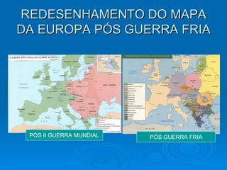 REDESENHAMENTO DO MAPA DA EUROPA PÓS GUERRA FRIA PÓS II GUERRA MUNDIAL PÓS GUERRA FRIA 