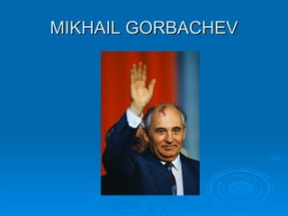 MIKHAIL GORBACHEV 