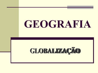 GEOGRAFIA GLOBALIZAÇÃO 