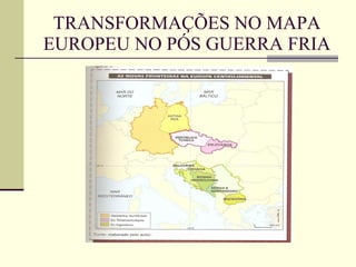 TRANSFORMAÇÕES NO MAPA EUROPEU NO PÓS GUERRA FRIA 