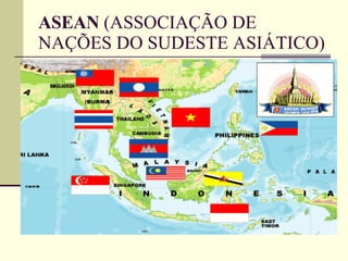 ASEAN  (ASSOCIAÇÃO DE NAÇÕES DO SUDESTE ASIÁTICO) 