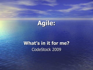 Agile:


What’s in it for me?
   CodeStock 2009
 