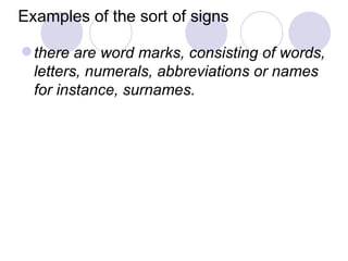 Examples of the sort of signs there are word marks, consisting of words, letters, numerals, abbreviations or names for instance, surnames.  