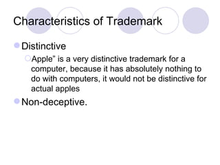 Characteristics of Trademark Distinctive  Apple” is a very distinctive trademark for a computer, because it has absolutely nothing to do with computers, it would not be distinctive for actual apples  Non-deceptive. 