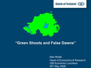 “Green Shoots and False Dawns”


                 Alan Bridle
                 Head of Economics & Research
                 CBI Economic Luncheon
                 20th May 2009
 