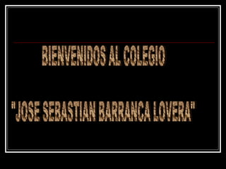 BIENVENIDOS AL COLEGIO &quot;JOSE SEBASTIAN BARRANCA LOVERA&quot; 
