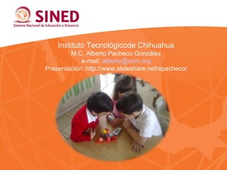 Instituto Tecnológicode Chihuahua
        M.C. Alberto Pacheco González
            e-mail: alberto@acm.org
Presentación: http://www.slideshare.net/apacheco/




      También se puede usar Arial 13 pts, en
      altas y bajas, color gris, justificado.
 