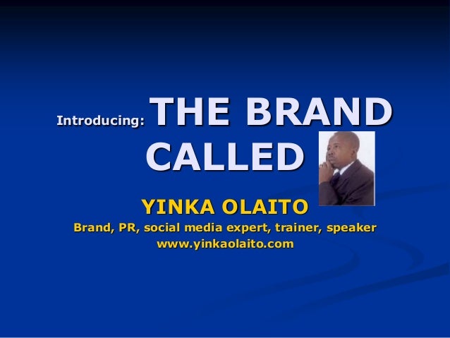 Introducing: THE BRAND
CALLED
YINKA OLAITO
Brand, PR, social media expert, trainer, speaker
www.yinkaolaito.com
 