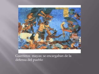 Guerreros  mayas: se encargaban de la defensa del pueblo  